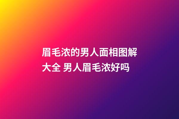 眉毛浓的男人面相图解大全 男人眉毛浓好吗
